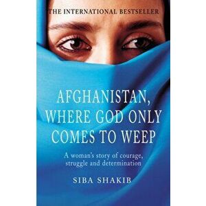 Afghanistan, Where God Only Comes To Weep, Paperback - Siba Shakib imagine