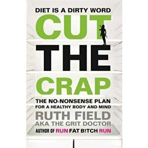 Cut the Crap. The No-Nonsense Plan for a Healthy Body and Mind, Paperback - Ruth Field imagine