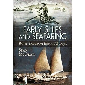 Early Ships and Seafaring: Water Transport Beyond Europe, Hardback - Sean McGrail imagine