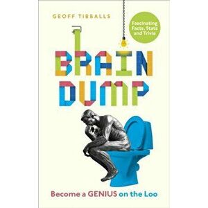 Brain Dump. Become a Genius on the Loo, Paperback - Geoff Tibballs imagine
