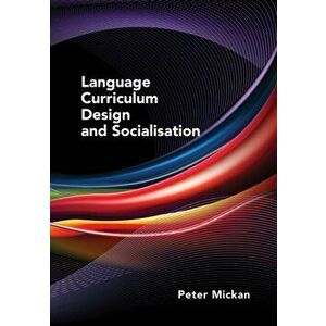 Language Curriculum Design and Socialisation, Paperback - Peter Mickan imagine