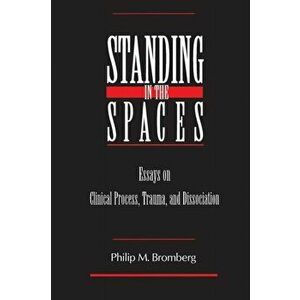Standing in the Spaces. Essays on Clinical Process Trauma and Dissociation, Paperback - Philip M. Bromberg imagine
