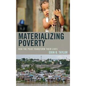 Materializing Poverty. How the Poor Transform Their Lives, Hardback - Erin B. Taylor imagine