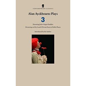 Alan Ayckbourn Plays 3. Haunting Julia; Sugar Daddies; Drowning on Dry Land; Private Fears in Public Places, Paperback - Alan Ayckbourn imagine