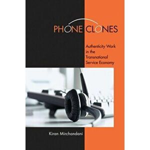 Phone Clones. Authenticity Work in the Transnational Service Economy, Paperback - Kiran Mirchandani imagine