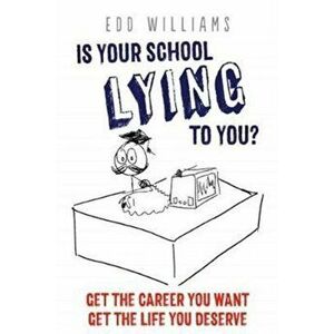 Is Your School Lying to You? Get the Career You Want, Get the Life You Deserve, Paperback - Edd Williams imagine