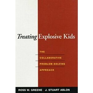 Treating Explosive Kids. The Collaborative Problem-Solving Approach, Hardback - J. Stuart Ablon imagine