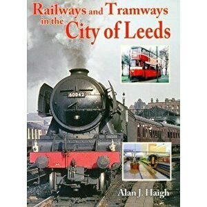 Railways and Tramways in the City of Leeds, Paperback - Alan J. Haigh imagine