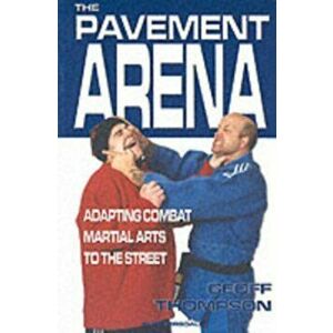 Pavement Arena. Adapting Combat Martial Arts to the Street, Paperback - Geoff Thompson imagine