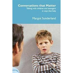 Conversations That Matter. Talking with Children and Teenagers in Ways That Help, Paperback - Margot Sunderland imagine