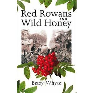 Red Rowans and Wild Honey, Paperback - Betsy Whyte imagine