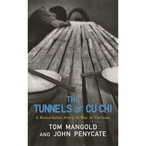 Tunnels of Cu Chi. A Remarkable Story of War, Paperback - John Penycate imagine