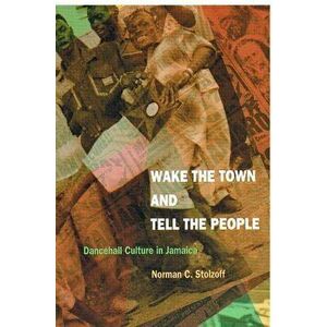 Wake the Town and Tell the People. Dancehall Culture in Jamaica, Paperback - Norman C. Stolzoff imagine