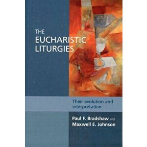 Eucharistic Liturgies. Their Evolution and Interpretation, Paperback - Maxwell E. Johnson imagine