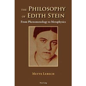 Philosophy of Edith Stein. From Phenomenology to Metaphysics, Paperback - Mette Lebech imagine
