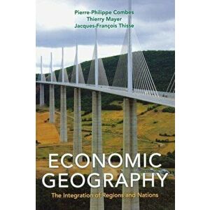 Economic Geography. The Integration of Regions and Nations, Paperback - Jacques-Francois Thisse imagine