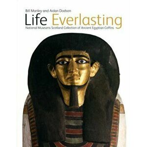 Life Everlasting. The National Museums Scotland Collection of Ancient Egyptian Coffins, Hardback - Aidan Dobson imagine