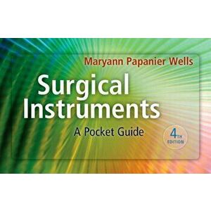 Surgical Instruments. A Pocket Guide, Spiral Bound - Maryann Papanier Wells imagine
