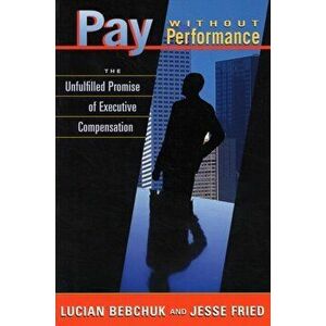Pay without Performance. The Unfulfilled Promise of Executive Compensation, Paperback - Jesse M. Fried imagine
