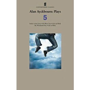 Alan Ayckbourn Plays 5. Snake in the Grass; If I Were You; Life and Beth; My Wonderful Day; Life of Riley, Paperback - Alan Ayckbourn imagine