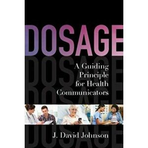 Dosage. A Guiding Principle for Health Communicators, Hardback - J. David Johnson imagine