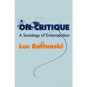 On Critique. A Sociology of Emancipation, Paperback - Luc Boltanski imagine