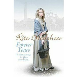 Forever Yours. It takes courage to follow your heart..., Paperback - Rita Bradshaw imagine