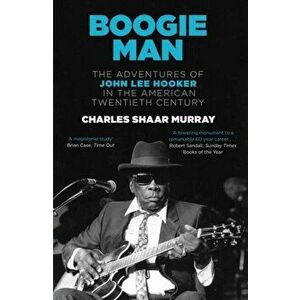 Boogie Man. The Adventures of John Lee Hooker in the American Twentieth Century, Paperback - Charles Shaar Murray imagine