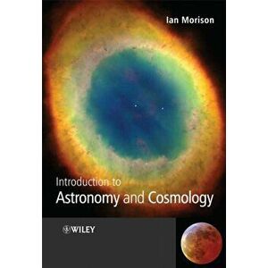 Introduction to Astronomy and Cosmology, Paperback - Ian Morison imagine