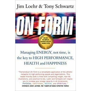 On Form. Managing Energy, Not Time, is the Key to High Performance, Health and Happiness, Paperback - Tony Schwartz imagine