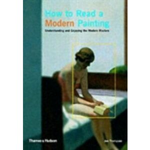 How to Read a Modern Painting. Understanding and Enjoying the Modern Masters, Paperback - Jon Thompson imagine
