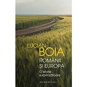 Romanii si Europa. O istorie surprinzatoare - Lucian Boia imagine