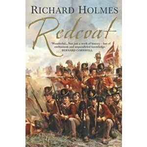 Redcoat. The British Soldier in the Age of Horse and Musket, Paperback - Richard Holmes imagine