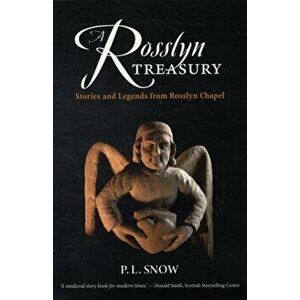 Rosslyn Treasury. Stories and Legends from Rosslyn Chapel, Paperback - P. L. Snow imagine