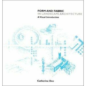 Form and Fabric in Landscape Architecture. A Visual Introduction, Paperback - Catherine Dee imagine