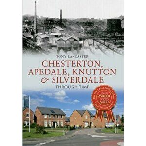 Chesterton, Apedale, Knutton & Silverdale Through Time, Paperback - Tony Lancaster imagine