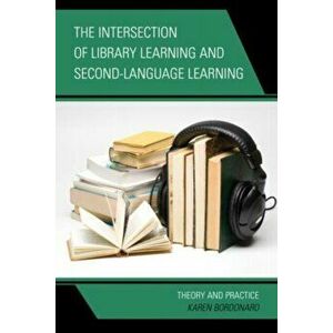 Intersection of Library Learning and Second-Language Learning. Theory and Practice, Paperback - Karen Bordonaro imagine