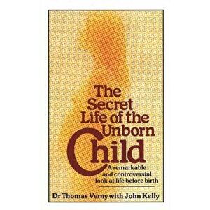 Secret Life Of The Unborn Child. A remarkable and controversial look at life before birth, Paperback - John Kelly imagine