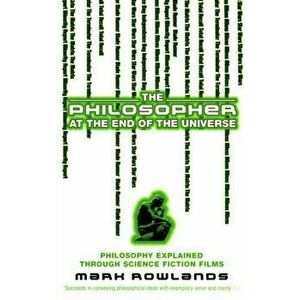 Philosopher At The End Of The Universe. Philosophy Explained Through Science Fiction Films, Paperback - Mark Rowlands imagine
