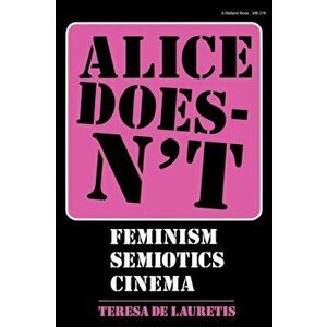 Alice Doesn't. Feminism, Semiotics, Cinema, Paperback - Teresa de Lauretis imagine