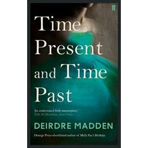 Time Present and Time Past, Paperback - Deirdre Madden imagine