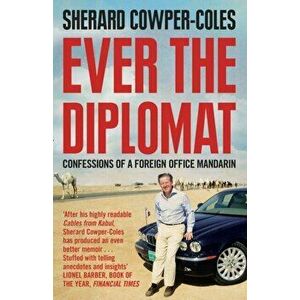 Ever the Diplomat. Confessions of a Foreign Office Mandarin, Paperback - Sherard Cowper-Coles imagine