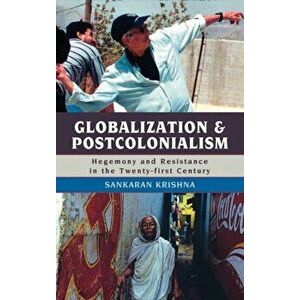 Globalization and Postcolonialism. Hegemony and Resistance in the Twenty-first Century, Hardback - Sankaran Krishna imagine