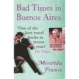 Bad Times In Buenos Aires, Paperback - Miranda France imagine