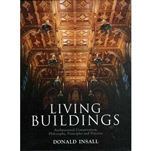 Living Buildings. Architectural Conservation, Philosophy, Principles and Practice, Hardback - Donald W. Insall imagine