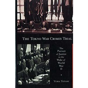 Tokyo War Crimes Trial. The Pursuit of Justice in the Wake of World War II, Paperback - Yuma Totani imagine