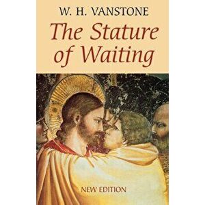 Stature of Waiting, Paperback - W.H. Vanstone imagine