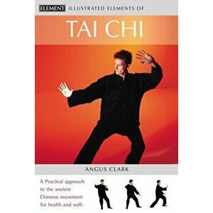 Tai Chi. A Practical Approach to the Ancient Chinese Movement for Health and Well-Being, Paperback - Angus Clark imagine