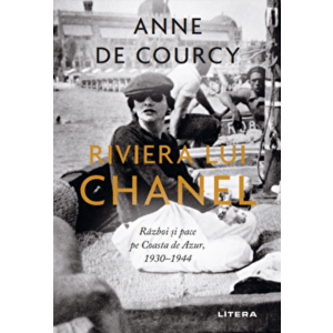 Riviera lui Chanel. Razboi si pace pe Coasta de Azur 1930 - 1944 - Anne de Courcy imagine