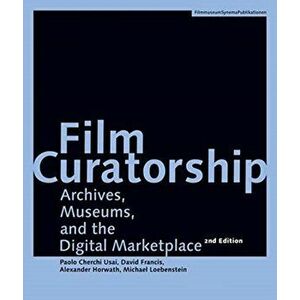 Film Curatorship - Archives, Museums, and the Digital Marketplace, Paperback - Paolo Cherchi Usai imagine